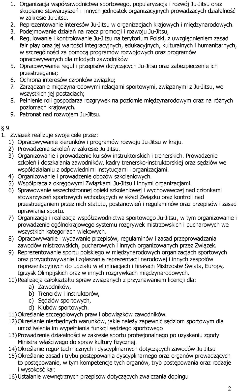 Regulowanie i kontrolowanie Ju-Jitsu na terytorium Polski, z uwzględnieniem zasad fair play oraz jej wartości integracyjnych, edukacyjnych, kulturalnych i humanitarnych, w szczególności za pomocą