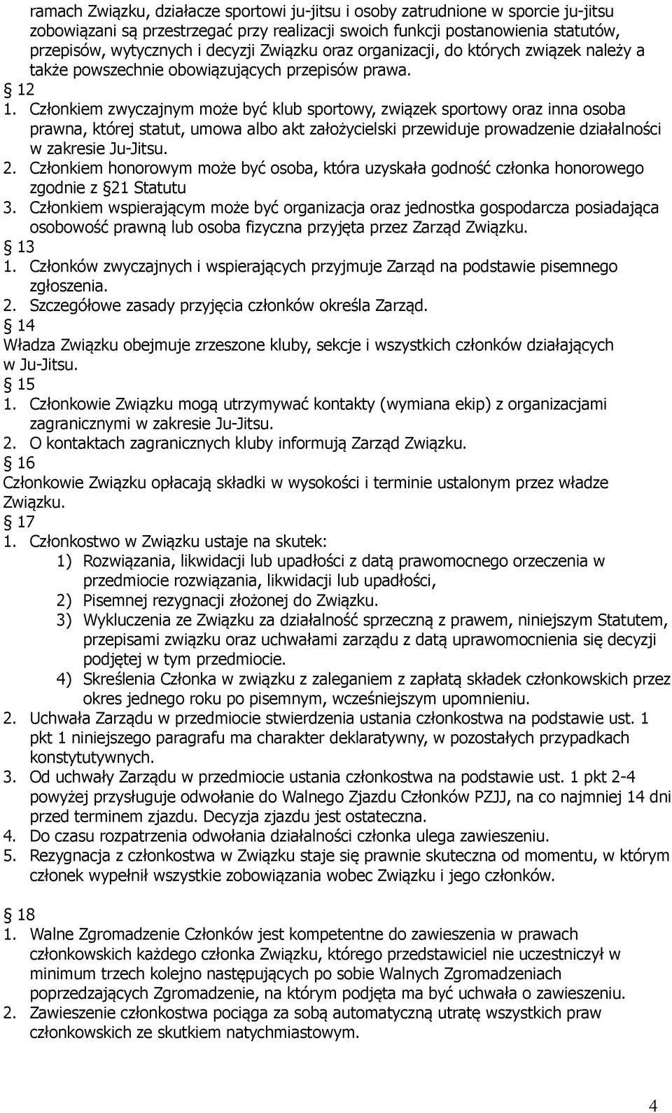 Członkiem zwyczajnym może być klub sportowy, związek sportowy oraz inna osoba prawna, której statut, umowa albo akt założycielski przewiduje prowadzenie działalności w zakresie Ju-Jitsu. 2.