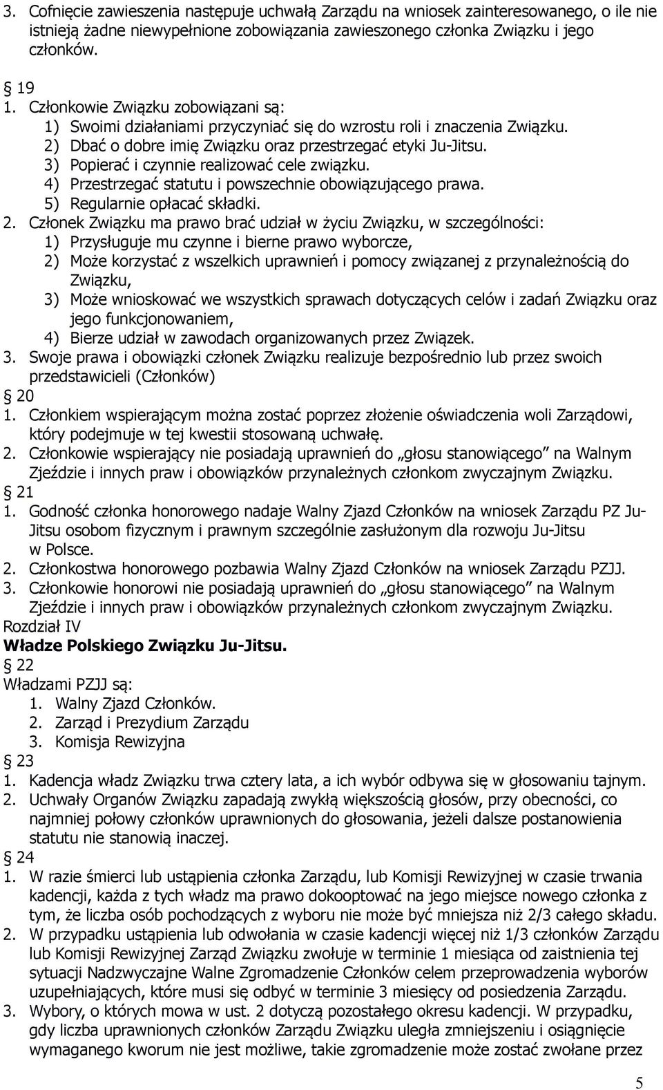 3) Popierać i czynnie realizować cele związku. 4) Przestrzegać statutu i powszechnie obowiązującego prawa. 5) Regularnie opłacać składki. 2.