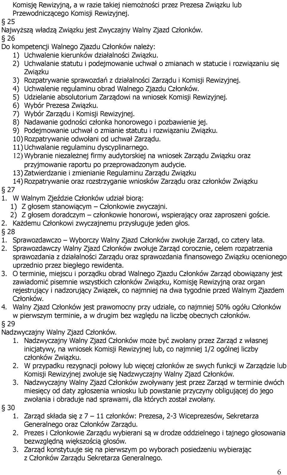 2) Uchwalanie statutu i podejmowanie uchwał o zmianach w statucie i rozwiązaniu się Związku 3) Rozpatrywanie sprawozdań z działalności Zarządu i Komisji Rewizyjnej.