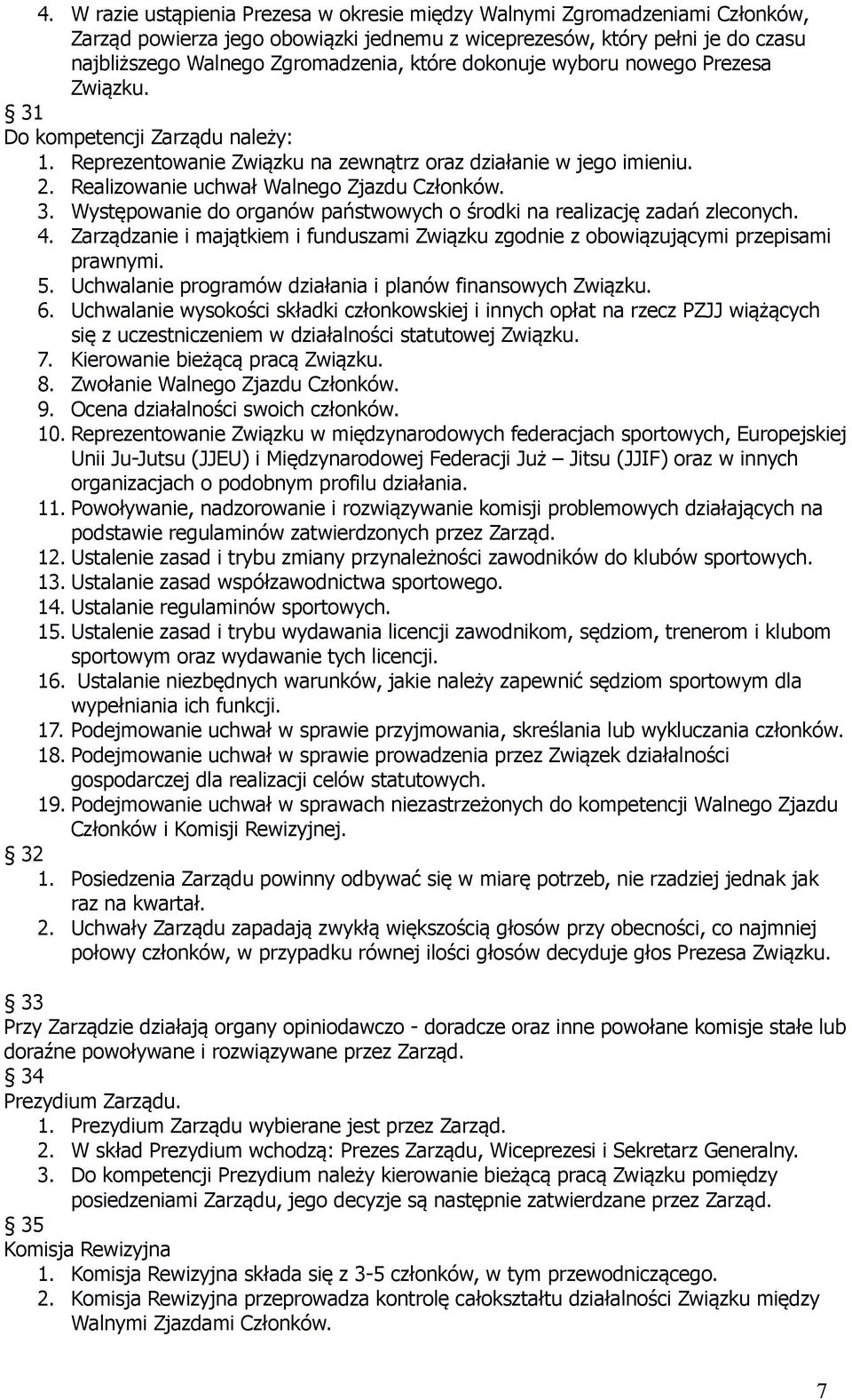 4. Zarządzanie i majątkiem i funduszami Związku zgodnie z obowiązującymi przepisami prawnymi. 5. Uchwalanie programów działania i planów finansowych Związku. 6.