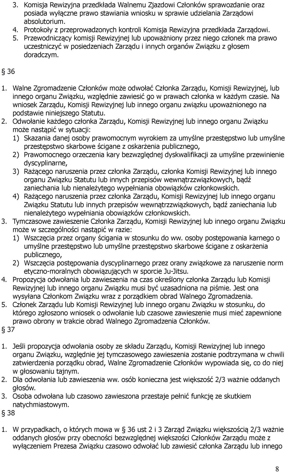 Przewodniczący komisji Rewizyjnej lub upoważniony przez niego członek ma prawo uczestniczyć w posiedzeniach Zarządu i innych organów Związku z głosem doradczym. 1.