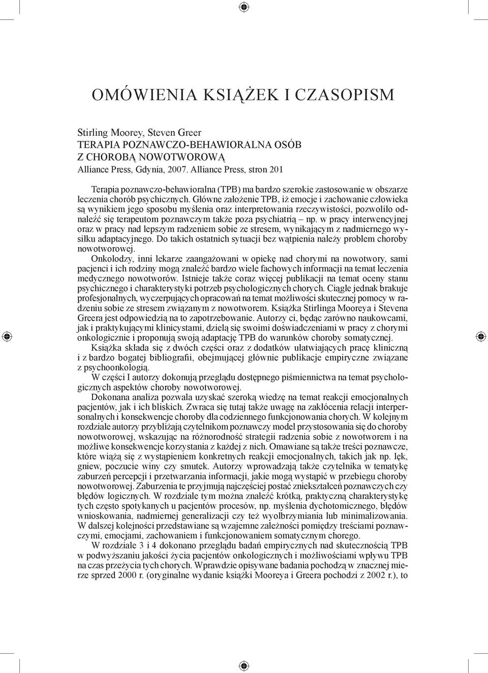 Główne założenie TPB, iż emocje i zachowanie człowieka są wynikiem jego sposobu myślenia oraz interpretowania rzeczywistości, pozwoliło odnaleźć się terapeutom poznawczym także poza psychiatrią np.
