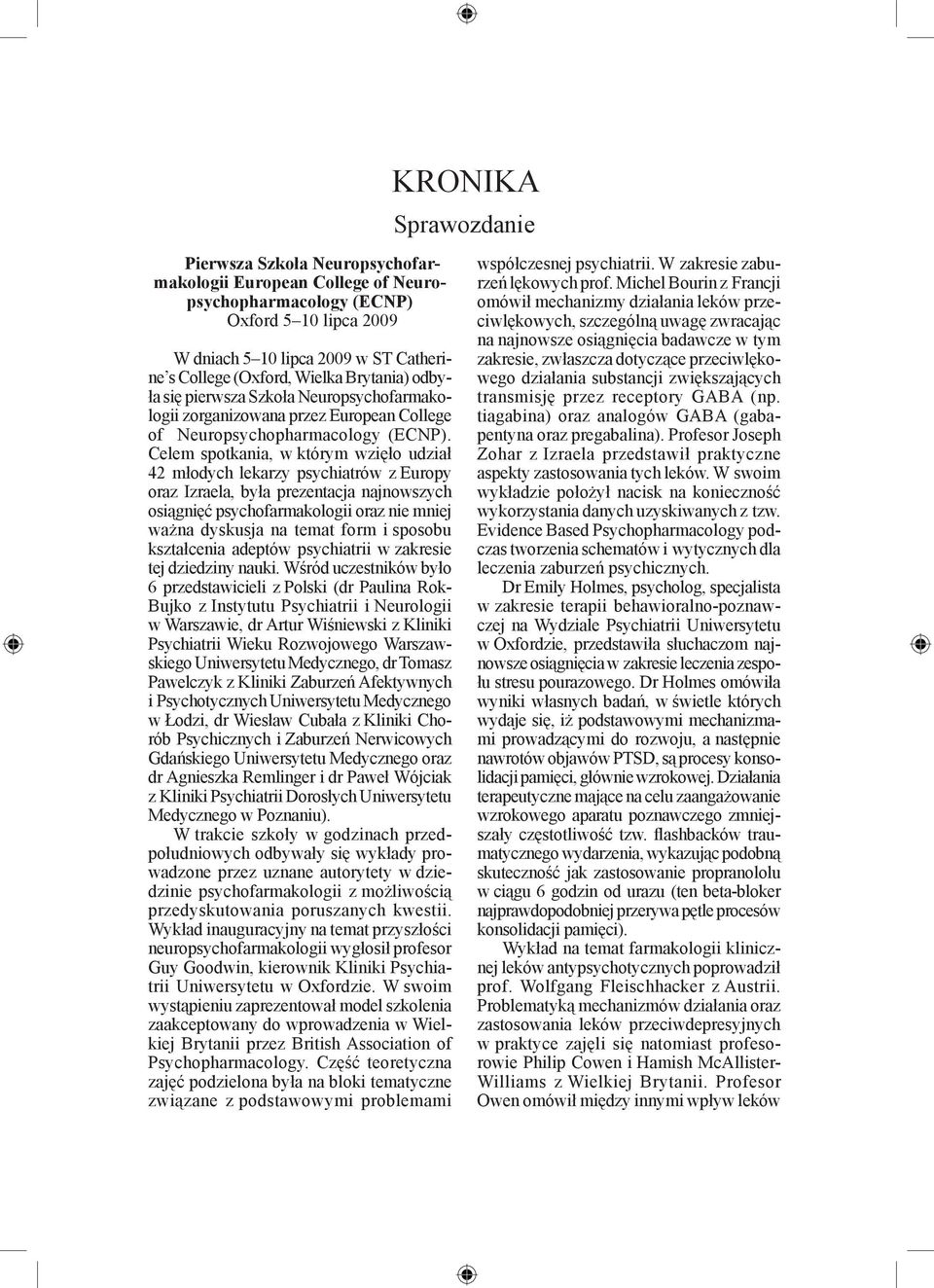 Celem spotkania, w którym wzięło udział 42 młodych lekarzy psychiatrów z Europy oraz Izraela, była prezentacja najnowszych osiągnięć psychofarmakologii oraz nie mniej ważna dyskusja na temat form i