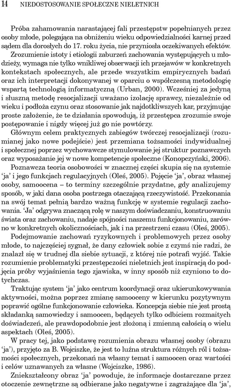 Zrozumienie istoty i etiologii zaburzeń zachowania występujących u młodzieży, wymaga nie tylko wnikliwej obserwacji ich przejawów w konkretnych kontekstach społecznych, ale przede wszystkim