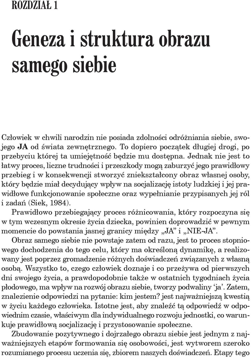 Jednak nie jest to łatwy proces, liczne trudności i przeszkody mogą zaburzyć jego prawidłowy przebieg i w konsekwencji stworzyć zniekształcony obraz własnej osoby, który będzie miał decydujący wpływ