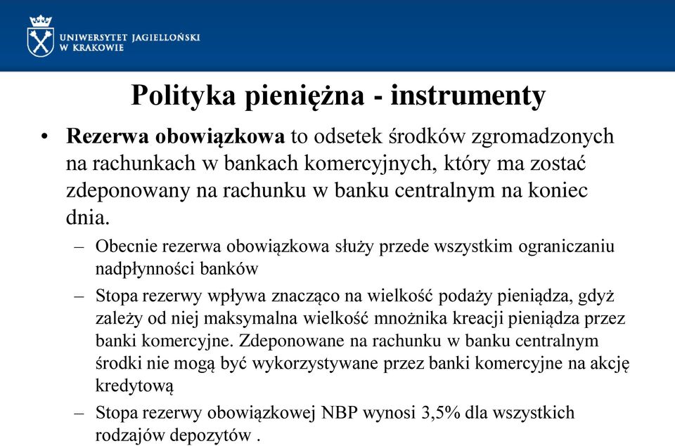 Obecnie rezerwa obowiązkowa służy przede wszystkim ograniczaniu nadpłynności banków Stopa rezerwy wpływa znacząco na wielkość podaży pieniądza, gdyż zależy