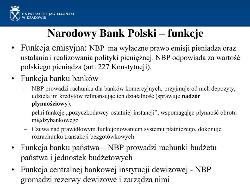 Funkcja banku banków NBP prowadzi rachunku dla banków komercyjnych, przyjmuje od nich depozyty, udziela im kredytów refinansując ich działalność (sprawuje nadzór płynnościowy), pełni funkcję