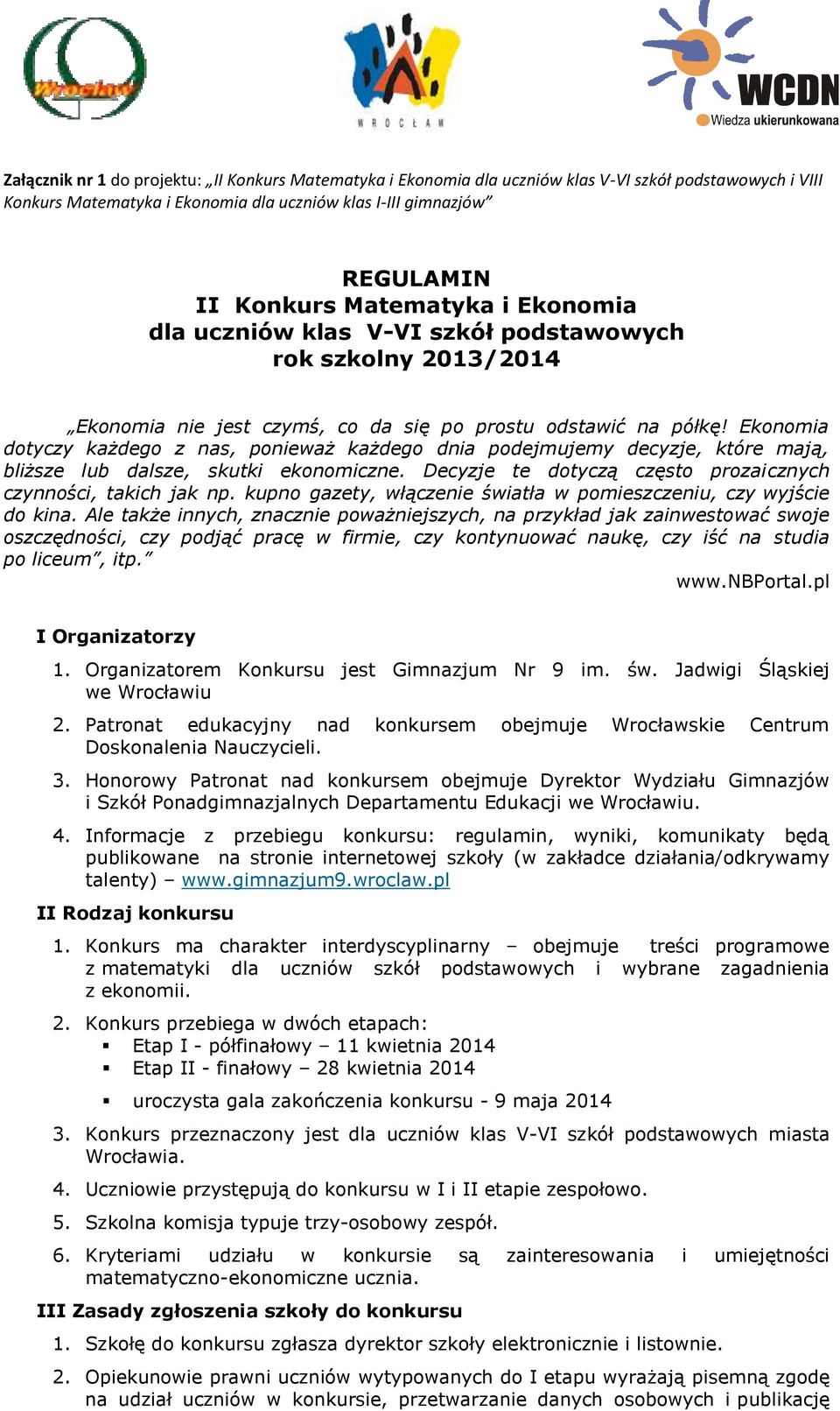 Ekonomia dotyczy każdego z nas, ponieważ każdego dnia podejmujemy decyzje, które mają, bliższe lub dalsze, skutki ekonomiczne. Decyzje te dotyczą często prozaicznych czynności, takich jak np.