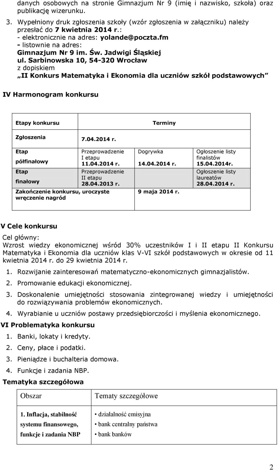 Jadwigi Śląskiej ul. Sarbinowska 10, 54-320 Wrocław z dopiskiem II Konkurs Matematyka i Ekonomia dla uczniów szkół podstawowych IV Harmonogram konkursu Etapy konkursu Terminy Zgłoszenia 7.04.2014 r.