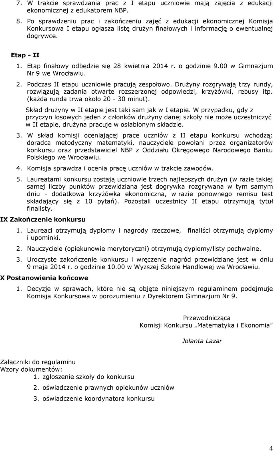 Etap finałowy odbędzie się 28 kwietnia 2014 r. o godzinie 9.00 w Gimnazjum Nr 9 we Wrocławiu. 2. Podczas II etapu uczniowie pracują zespołowo.