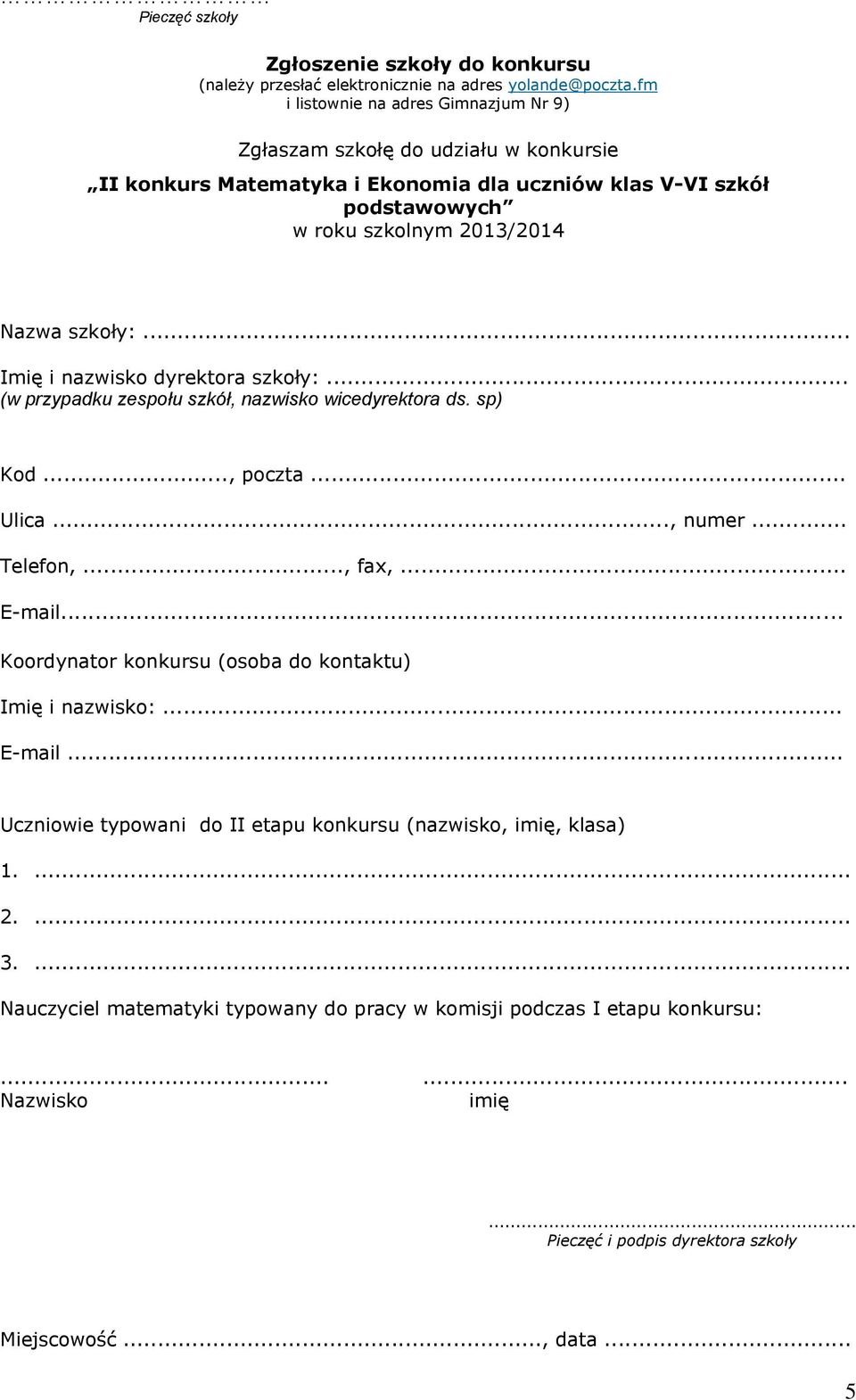 .. Imię i nazwisko dyrektora szkoły:... (w przypadku zespołu szkół, nazwisko wicedyrektora ds. sp) Kod..., poczta... Ulica..., numer... Telefon,..., fax,... E-mail.