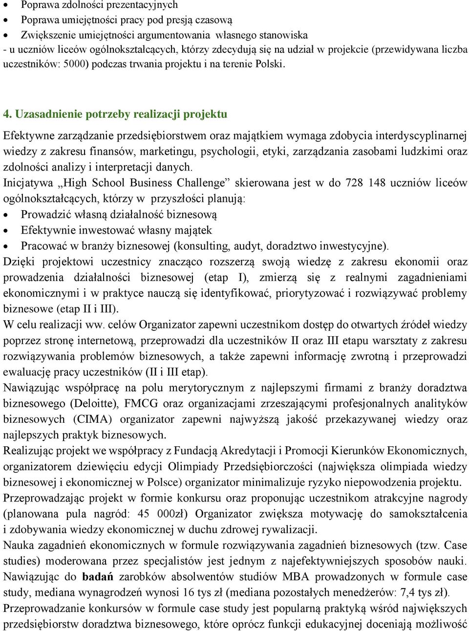 Uzasadnienie potrzeby realizacji projektu Efektywne zarządzanie przedsiębiorstwem oraz majątkiem wymaga zdobycia interdyscyplinarnej wiedzy z zakresu finansów, marketingu, psychologii, etyki,