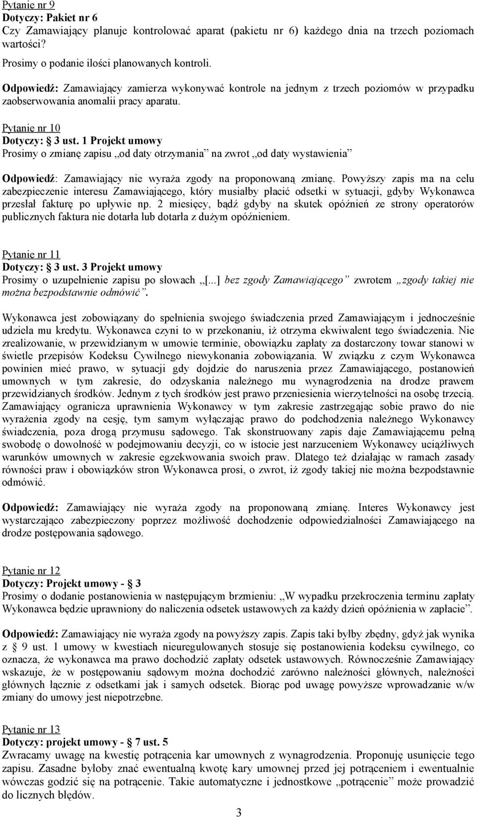 1 Projekt umowy Prosimy o zmianę zapisu od daty otrzymania na zwrot od daty wystawienia Odpowiedź: Zamawiający nie wyraża zgody na proponowaną zmianę.