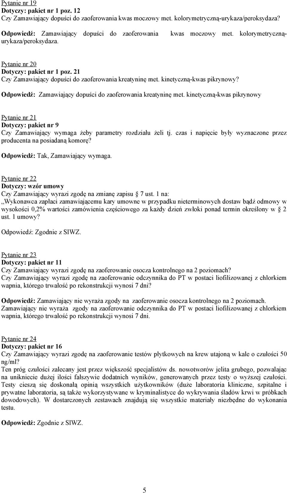 kinetyczną-kwas pikrynowy Pytanie nr 21 Dotyczy: pakiet nr 9 Czy Zamawiający wymaga żeby parametry rozdziału żeli tj. czas i napięcie były wyznaczone przez producenta na posiadaną komorę?