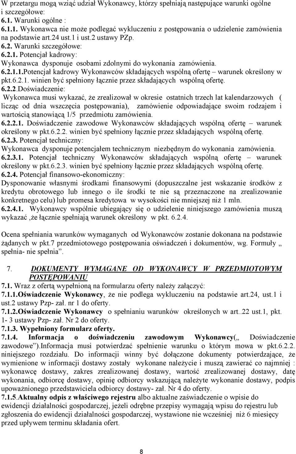6.2.1.1.Potencjał kadrowy Wykonawców składających wspólną ofertę warunek określony w pkt.6.2.1. winien być spełniony łącznie przez składających wspólną ofertę. 6.2.2.Doświadczenie: Wykonawca musi