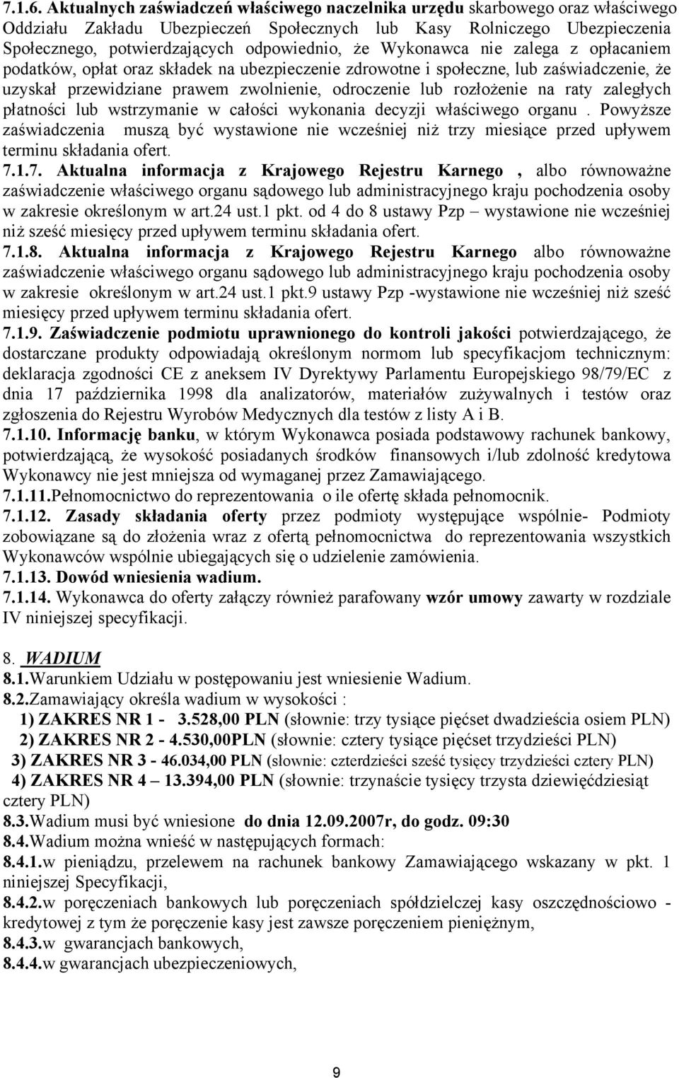 Wykonawca nie zalega z opłacaniem podatków, opłat oraz składek na ubezpieczenie zdrowotne i społeczne, lub zaświadczenie, że uzyskał przewidziane prawem zwolnienie, odroczenie lub rozłożenie na raty