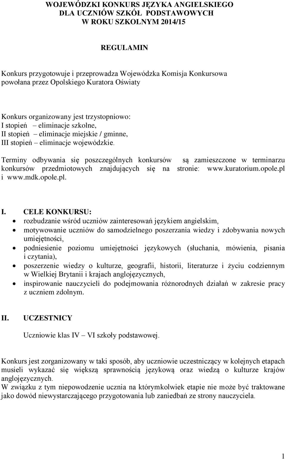 Terminy odbywania się poszczególnych konkursów są zamieszczone w terminarzu konkursów przedmiotowych znajdujących się na stronie: www.kuratorium.opole.pl i www.mdk.opole.pl. I.