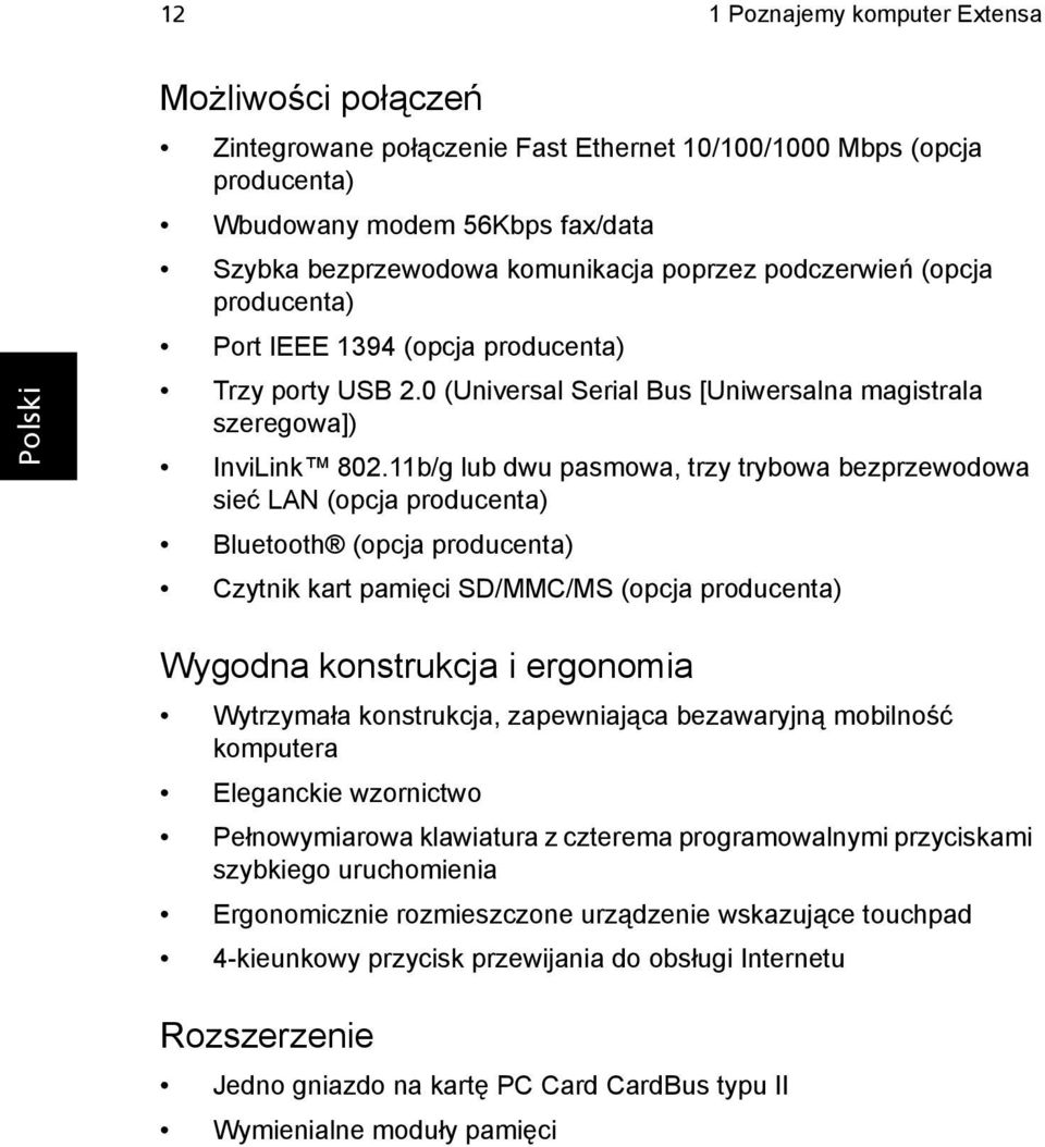 11b/g lub dwu pasmowa, trzy trybowa bezprzewodowa sieć LAN (opcja producenta) Bluetooth (opcja producenta) Czytnik kart pamięci SD/MMC/MS (opcja producenta) Wygodna konstrukcja i ergonomia Wytrzymała