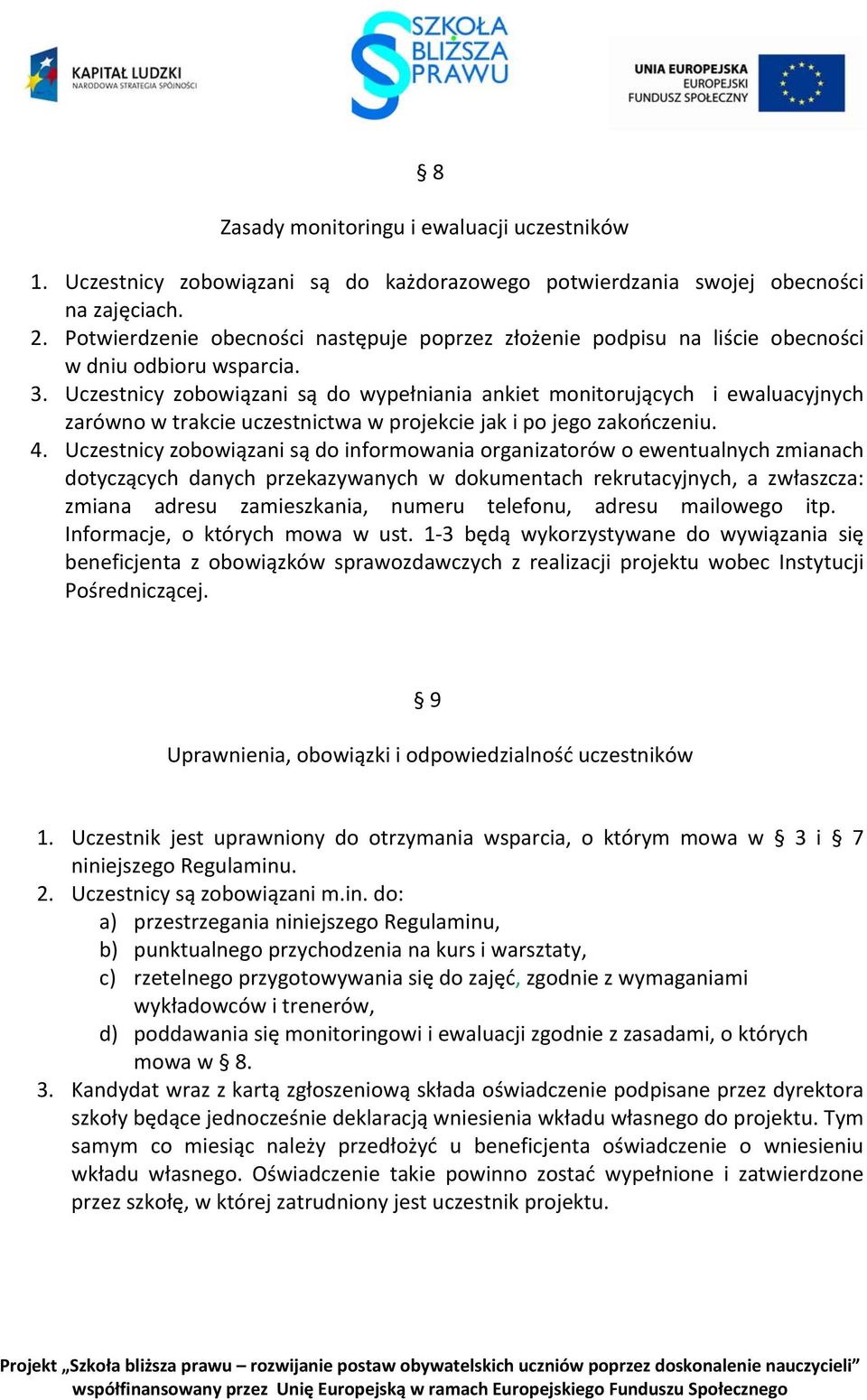 Uczestnicy zobowiązani są do wypełniania ankiet monitorujących i ewaluacyjnych zarówno w trakcie uczestnictwa w projekcie jak i po jego zakończeniu. 4.