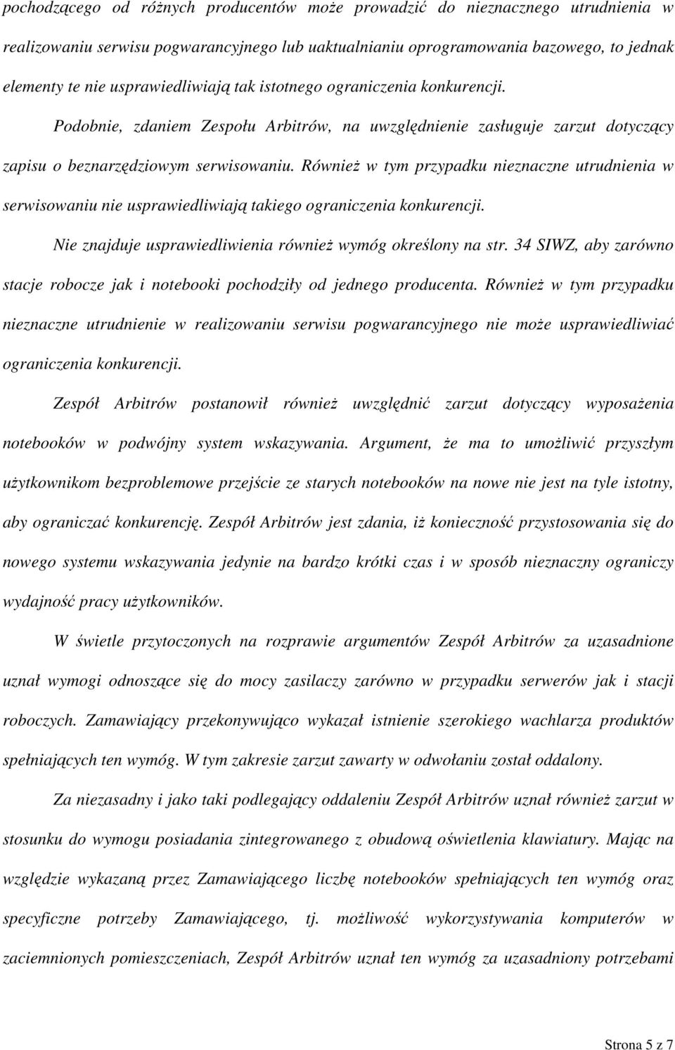 Również w tym przypadku nieznaczne utrudnienia w serwisowaniu nie usprawiedliwiają takiego ograniczenia konkurencji. Nie znajduje usprawiedliwienia również wymóg określony na str.