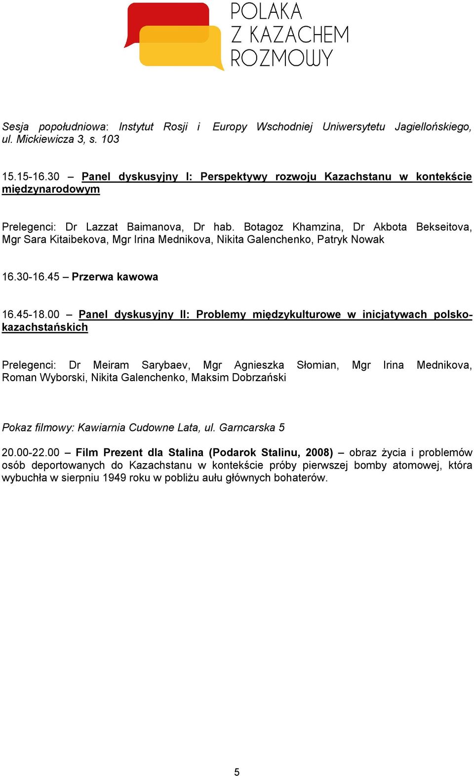 Botagoz Khamzina, Dr Akbota Bekseitova, Mgr Sara Kitaibekova, Mgr Irina Mednikova, Nikita Galenchenko, Patryk Nowak 16.30-16.45 Przerwa kawowa 16.45-18.