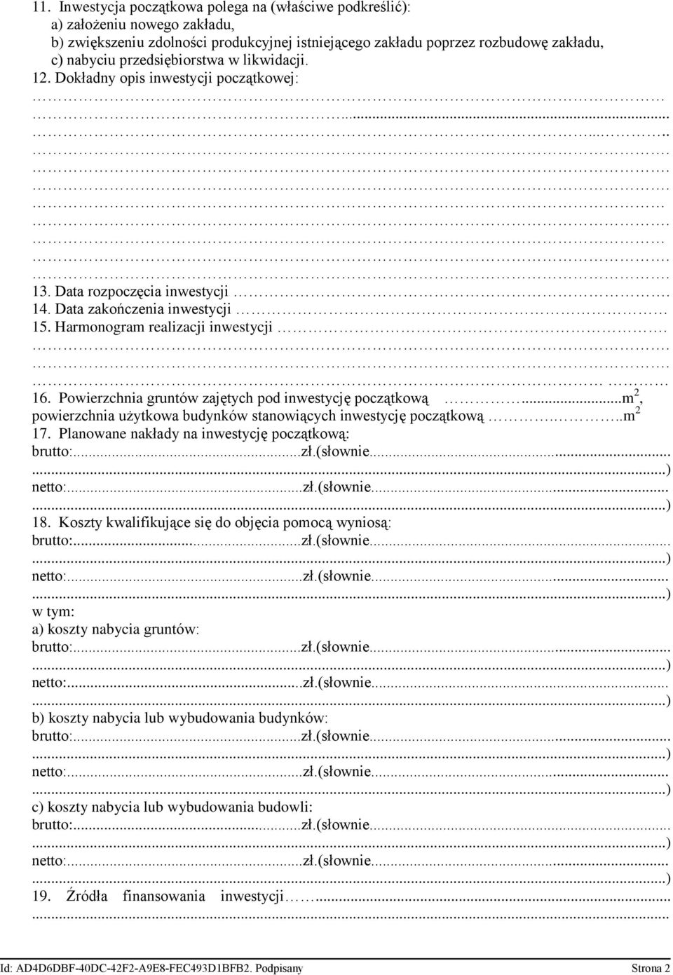 Powierzchnia gruntów zajętych pod inwestycję początkową...m 2, powierzchnia użytkowa budynków stanowiących inwestycję początkową...m 2 17. Planowane nakłady na inwestycję początkową: brutto:...zł.