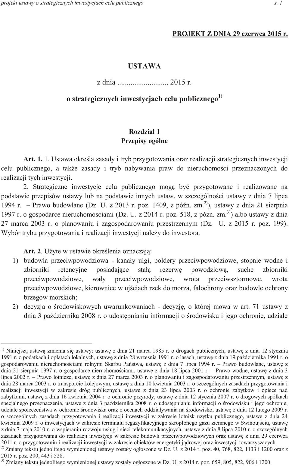 inwestycji. 2. Strategiczne inwestycje celu publicznego mogą być przygotowane i realizowane na podstawie przepisów ustawy lub na podstawie innych ustaw, w szczególności ustawy z dnia 7 lipca 1994 r.