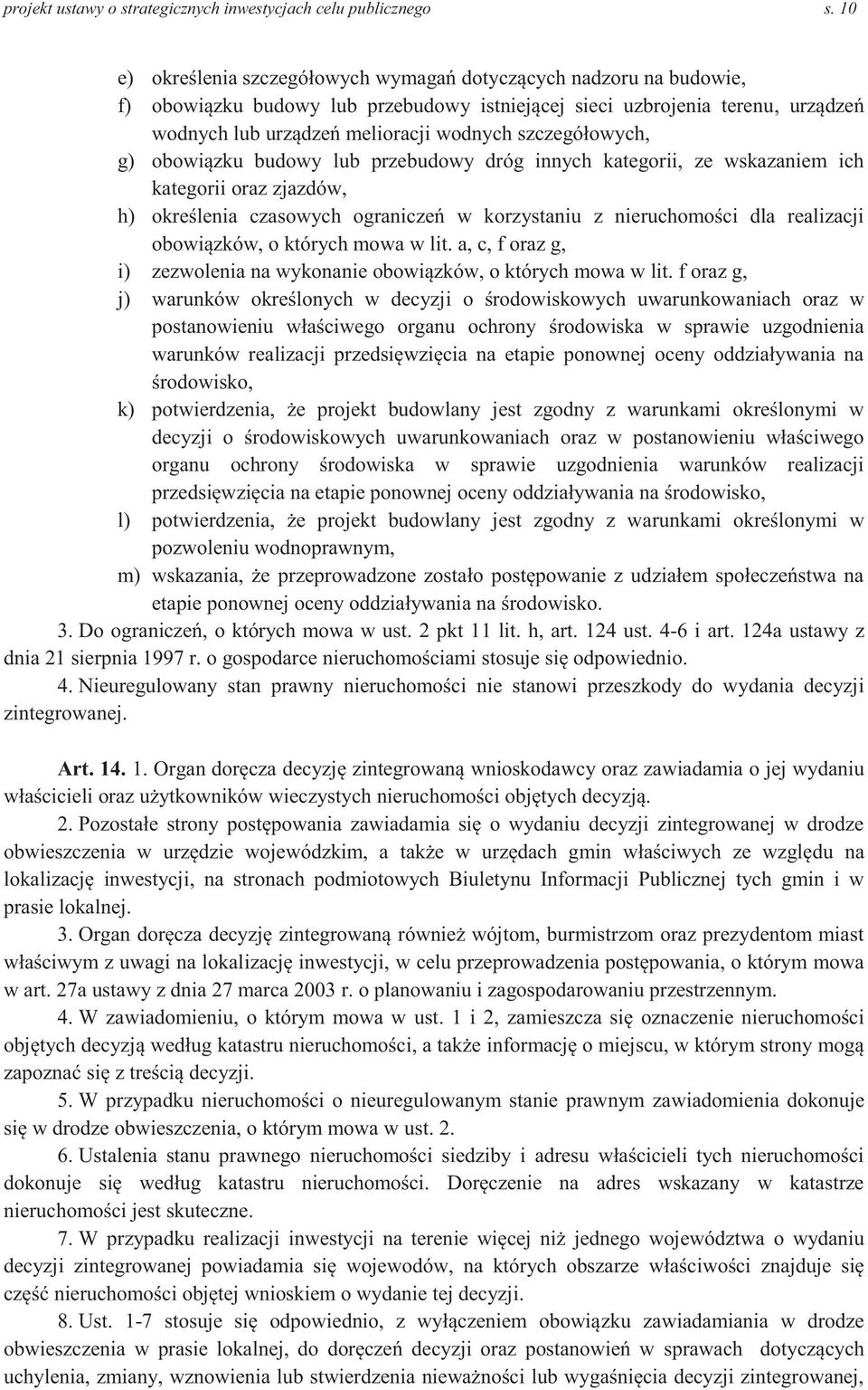 szczegółowych, g) obowiązku budowy lub przebudowy dróg innych kategorii, ze wskazaniem ich kategorii oraz zjazdów, h) określenia czasowych ograniczeń w korzystaniu z nieruchomości dla realizacji