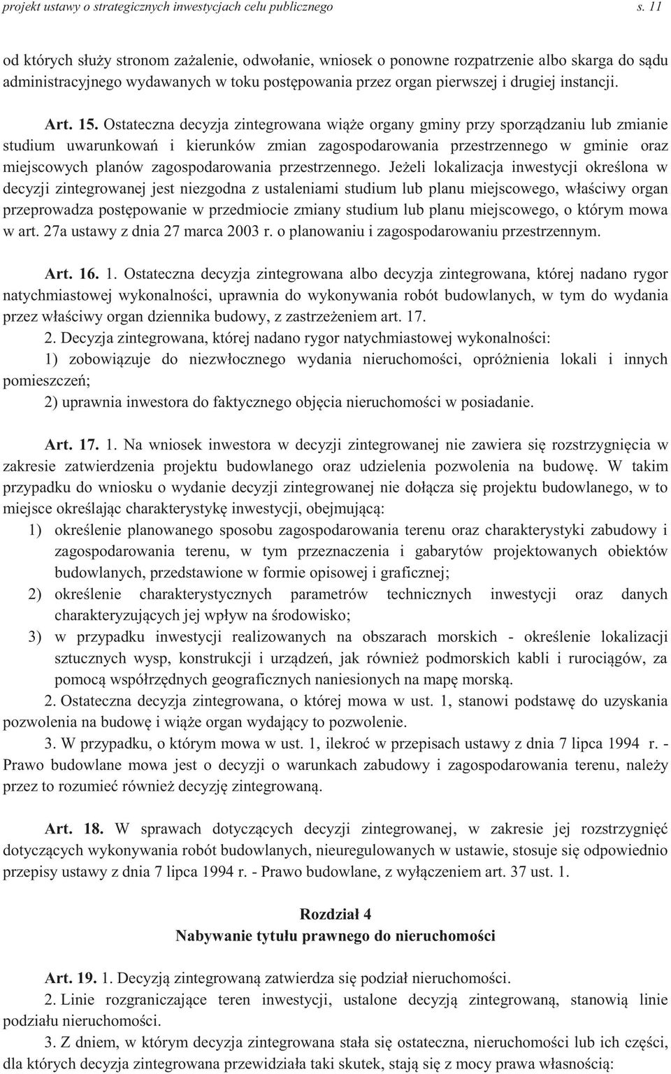 15. Ostateczna decyzja zintegrowana wiąże organy gminy przy sporządzaniu lub zmianie studium uwarunkowań i kierunków zmian zagospodarowania przestrzennego w gminie oraz miejscowych planów