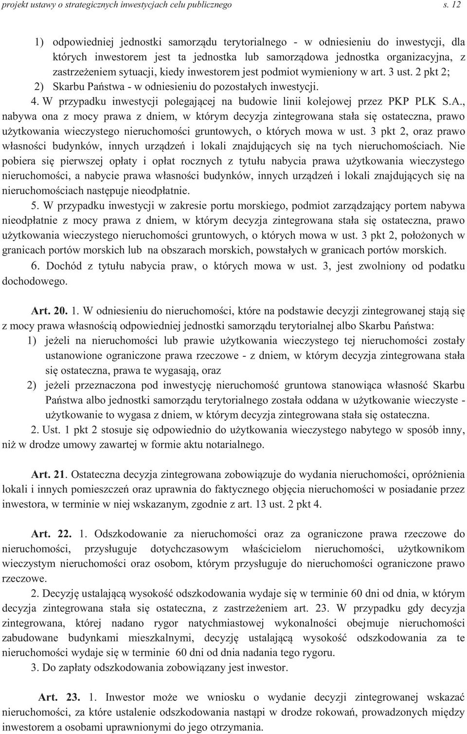 inwestorem jest podmiot wymieniony w art. 3 ust. 2 pkt 2; 2) Skarbu Państwa - w odniesieniu do pozostałych inwestycji. 4. W przypadku inwestycji polegającej na budowie linii kolejowej przez PKP PLK S.