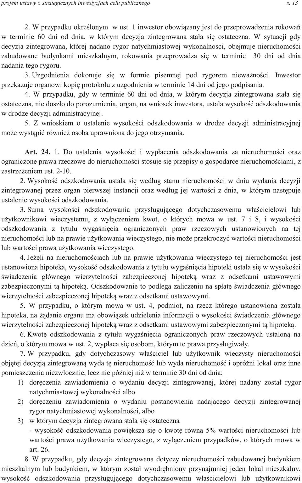 W sytuacji gdy decyzja zintegrowana, której nadano rygor natychmiastowej wykonalności, obejmuje nieruchomości zabudowane budynkami mieszkalnym, rokowania przeprowadza się w terminie 30 dni od dnia