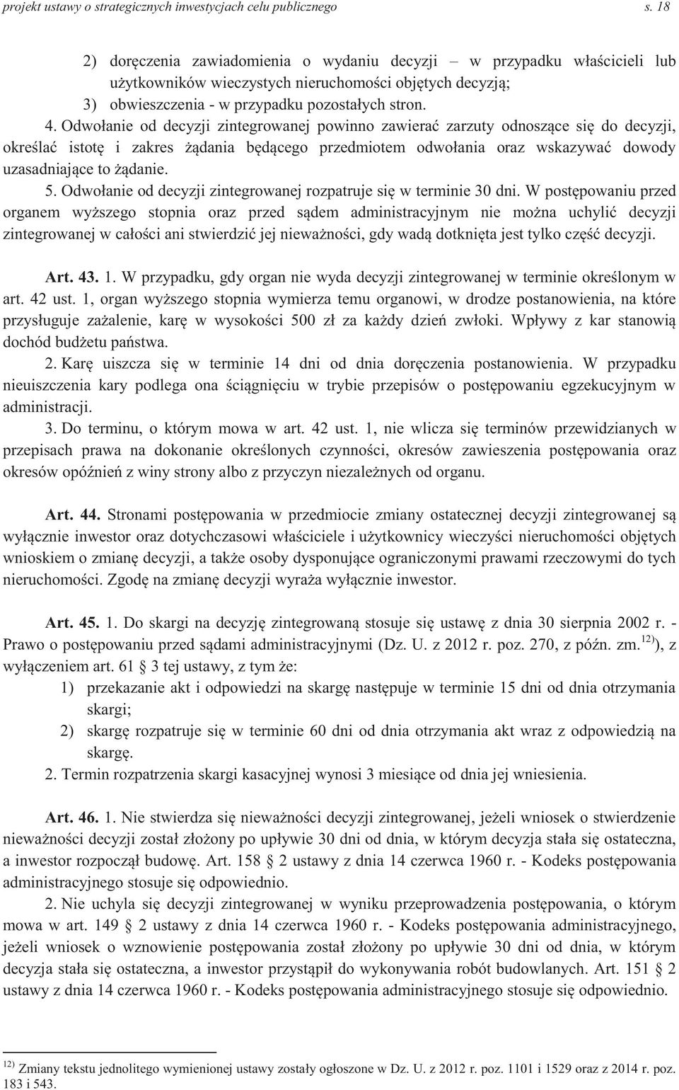 Odwołanie od decyzji zintegrowanej powinno zawierać zarzuty odnoszące się do decyzji, określać istotę i zakres żądania będącego przedmiotem odwołania oraz wskazywać dowody uzasadniające to żądanie. 5.