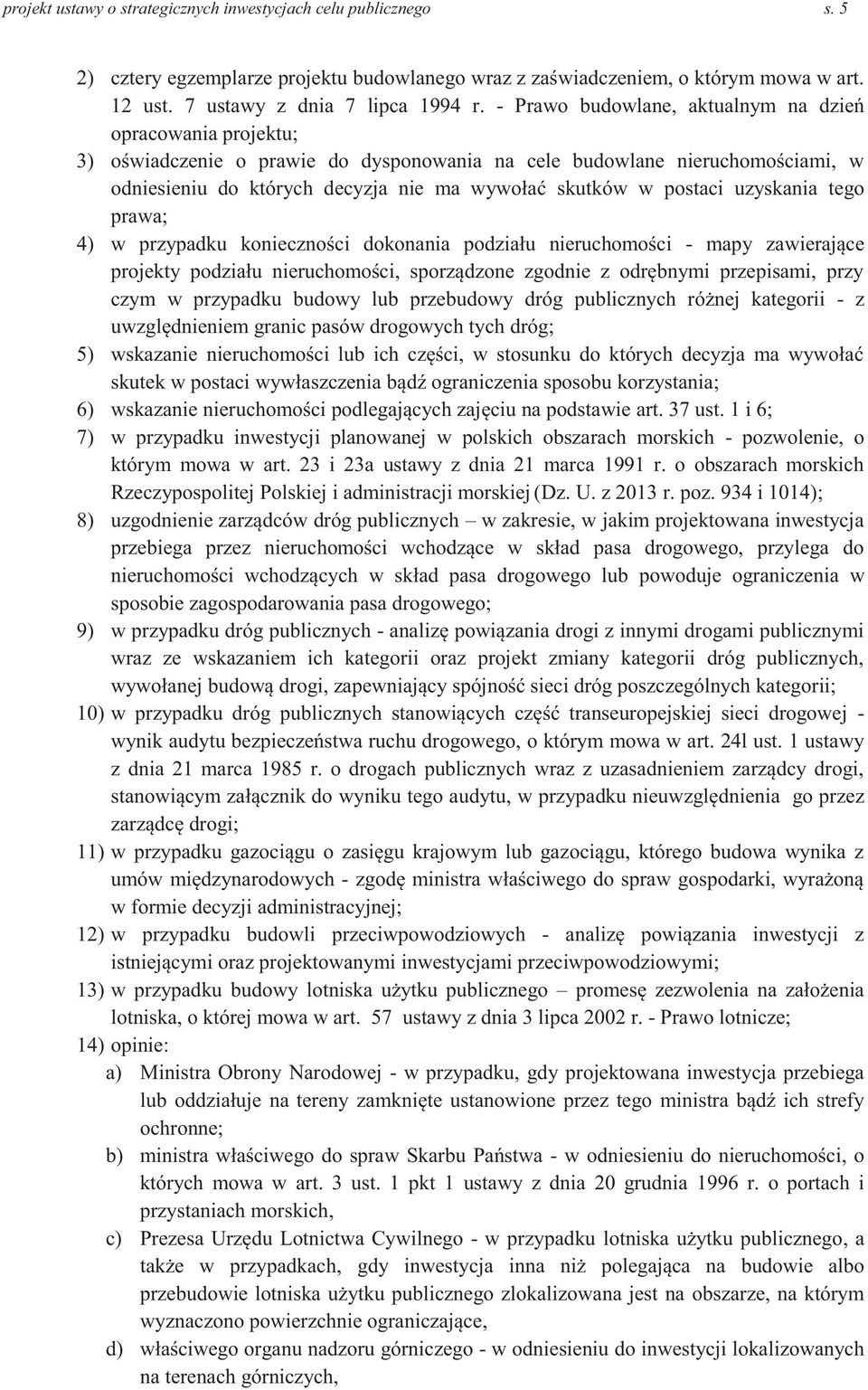 postaci uzyskania tego prawa; 4) w przypadku konieczności dokonania podziału nieruchomości - mapy zawierające projekty podziału nieruchomości, sporządzone zgodnie z odrębnymi przepisami, przy czym w