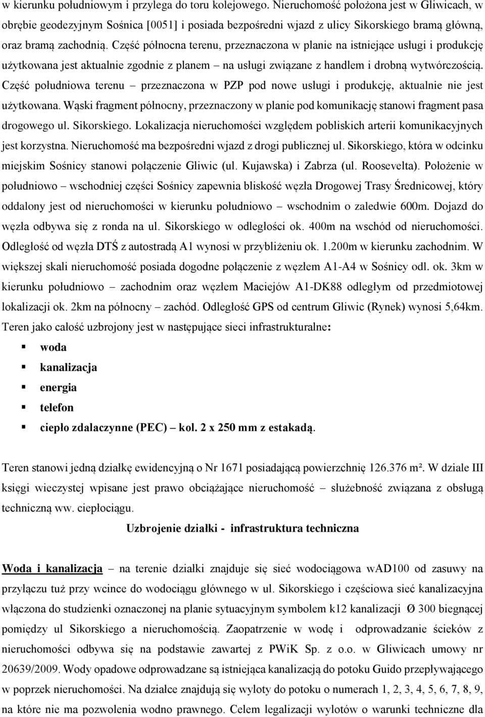 Część północna terenu, przeznaczona w planie na istniejące usługi i produkcję użytkowana jest aktualnie zgodnie z planem na usługi związane z handlem i drobną wytwórczością.