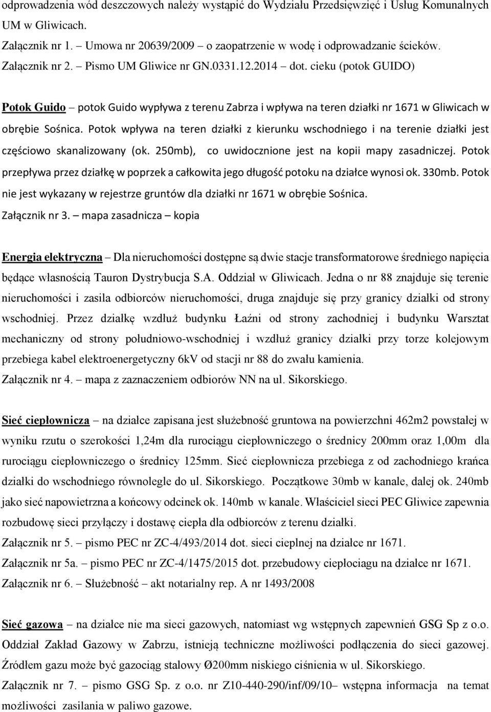 Potok wpływa na teren działki z kierunku wschodniego i na terenie działki jest częściowo skanalizowany (ok. 250mb), co uwidocznione jest na kopii mapy zasadniczej.