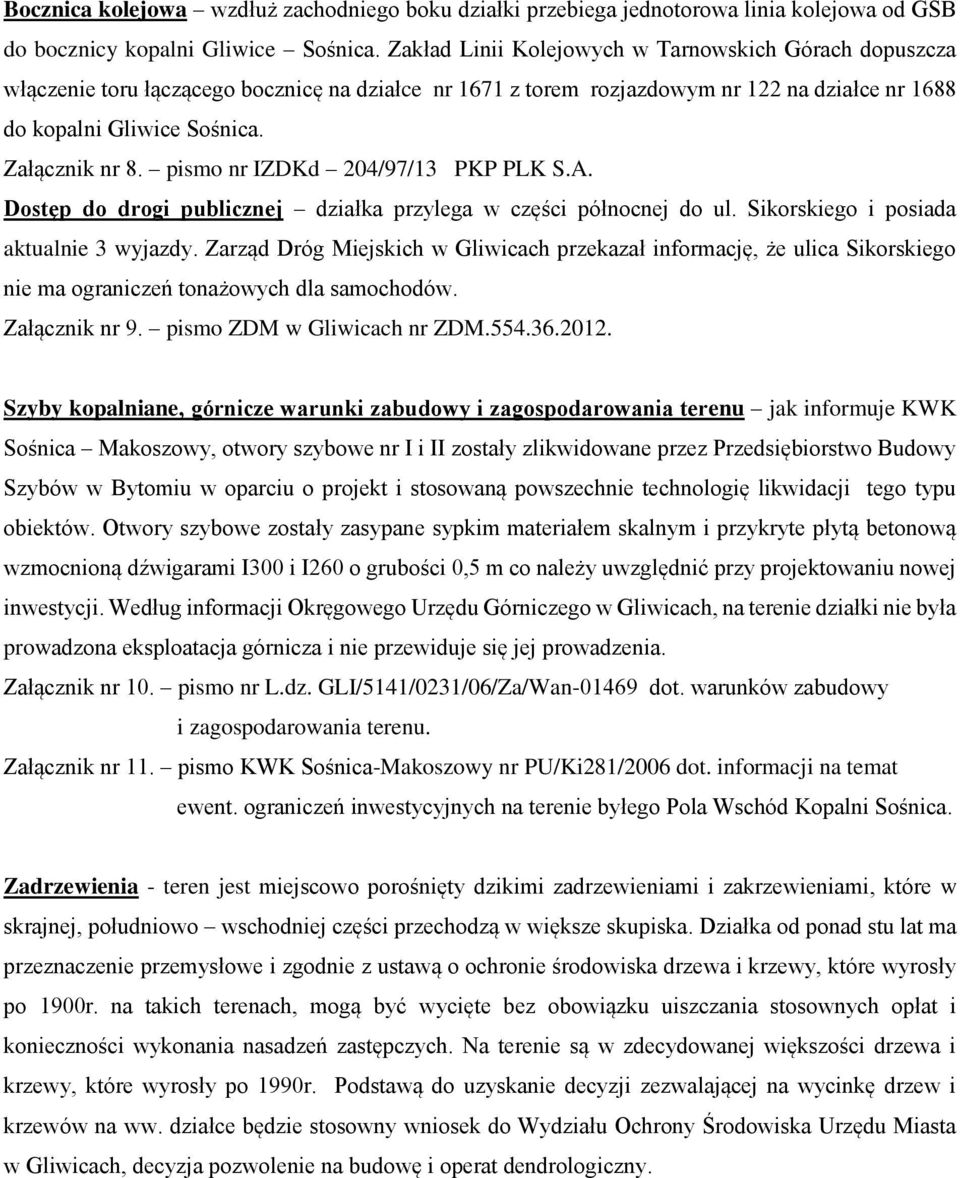 pismo nr IZDKd 204/97/13 PKP PLK S.A. Dostęp do drogi publicznej działka przylega w części północnej do ul. Sikorskiego i posiada aktualnie 3 wyjazdy.
