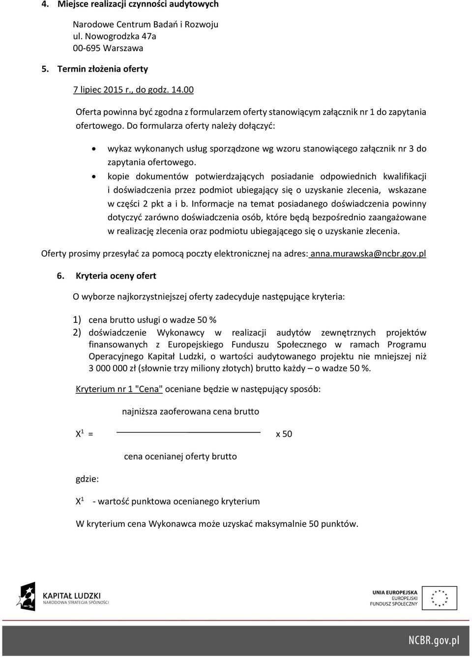 Do formularza oferty należy dołączyć: wykaz wykonanych usług sporządzone wg wzoru stanowiącego załącznik nr 3 do zapytania ofertowego.