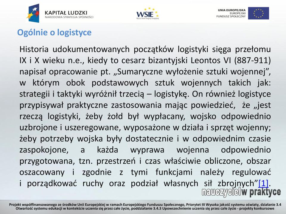 On również logistyce przypisywał praktyczne zastosowania mając powiedzieć, że jest rzeczą logistyki, żeby żołd był wypłacany, wojsko odpowiednio uzbrojone i uszeregowane, wyposażone w działa i sprzęt