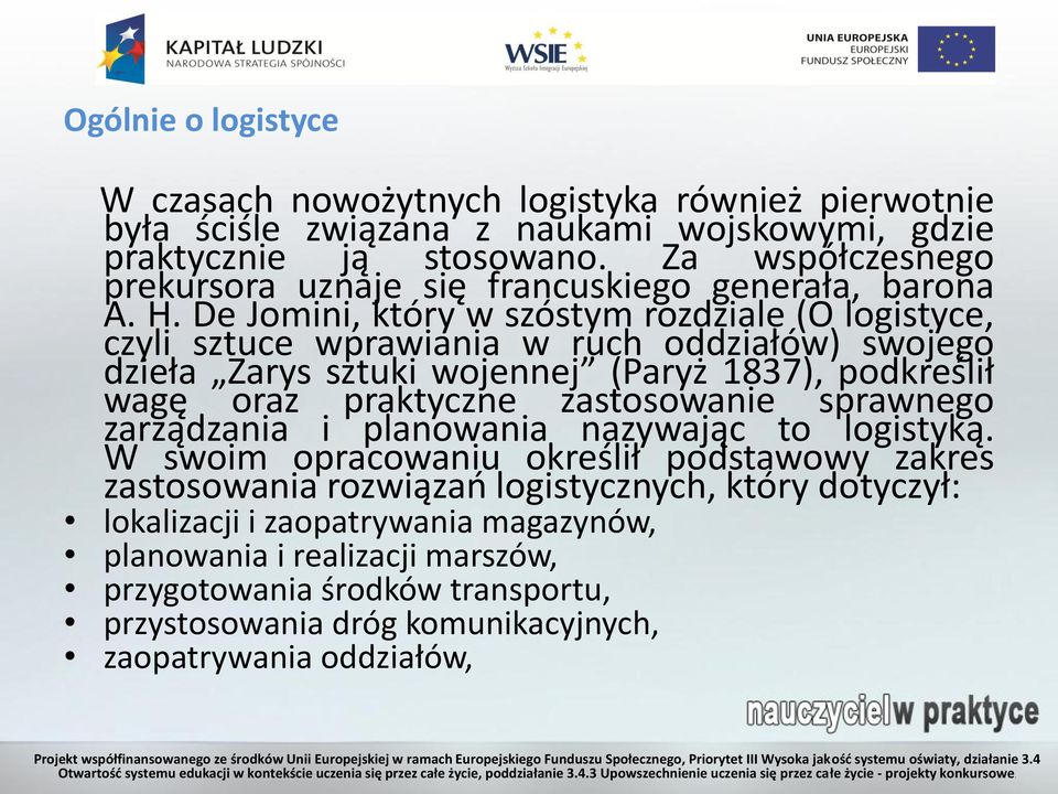 De Jomini, który w szóstym rozdziale (O logistyce, czyli sztuce wprawiania w ruch oddziałów) swojego dzieła Zarys sztuki wojennej (Paryż 1837), podkreślił wagę oraz praktyczne