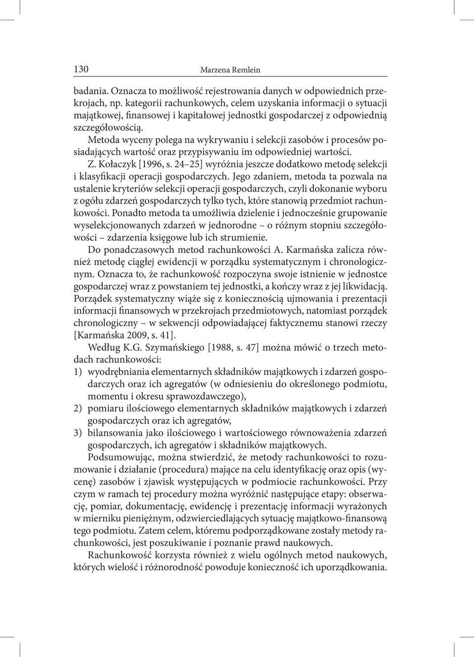 Metoda wyceny polega na wykrywaniu i selekcji zasobów i procesów posiadających wartość oraz przypisywaniu im odpowiedniej wartości. Z. Kołaczyk [1996, s.