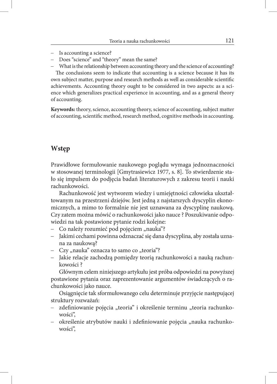 Accounting theory ought to be considered in two aspects: as a science which generalizes practical experience in accounting, and as a general theory of accounting.