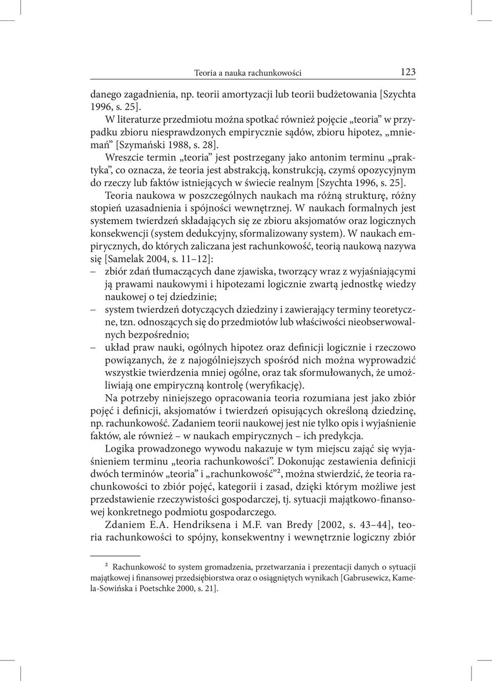 Wreszcie termin teoria jest postrzegany jako antonim terminu praktyka, co oznacza, że teoria jest abstrakcją, konstrukcją, czymś opozycyjnym do rzeczy lub faktów istniejących w świecie realnym