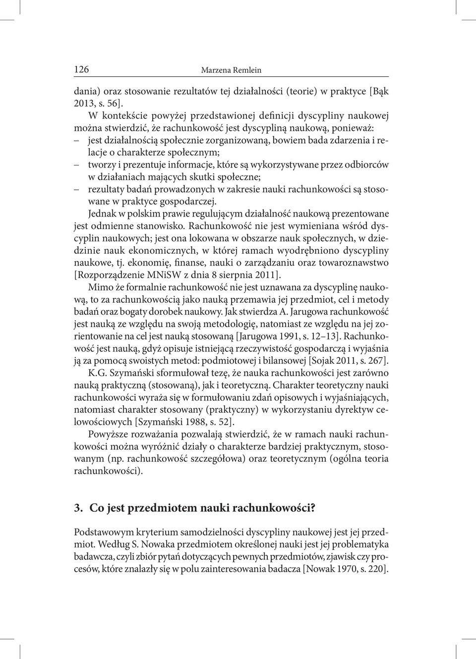 zdarzenia i relacje o charakterze społecznym; tworzy i prezentuje informacje, które są wykorzystywane przez odbiorców w działaniach mających skutki społeczne; rezultaty badań prowadzonych w zakresie