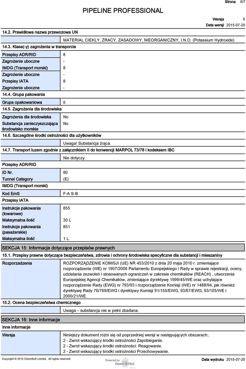 4. Grupa pakowania Grupa opakowaniowa 14.5. Zagrożenia dla środowiska Zagrożenia dla środowiska Substancja zanieczyszczająca środowisko morskie MATERIAL CIEKLY, ZRACY, ZASADOW