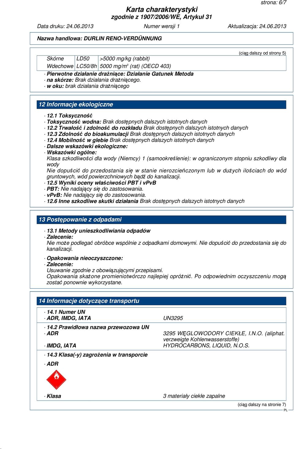 2 Trwałość i zdolność do rozkładu Brak dostępnych dalszych istotnych danych 12.3 Zdolność do bioakumulacji Brak dostępnych dalszych istotnych danych 12.