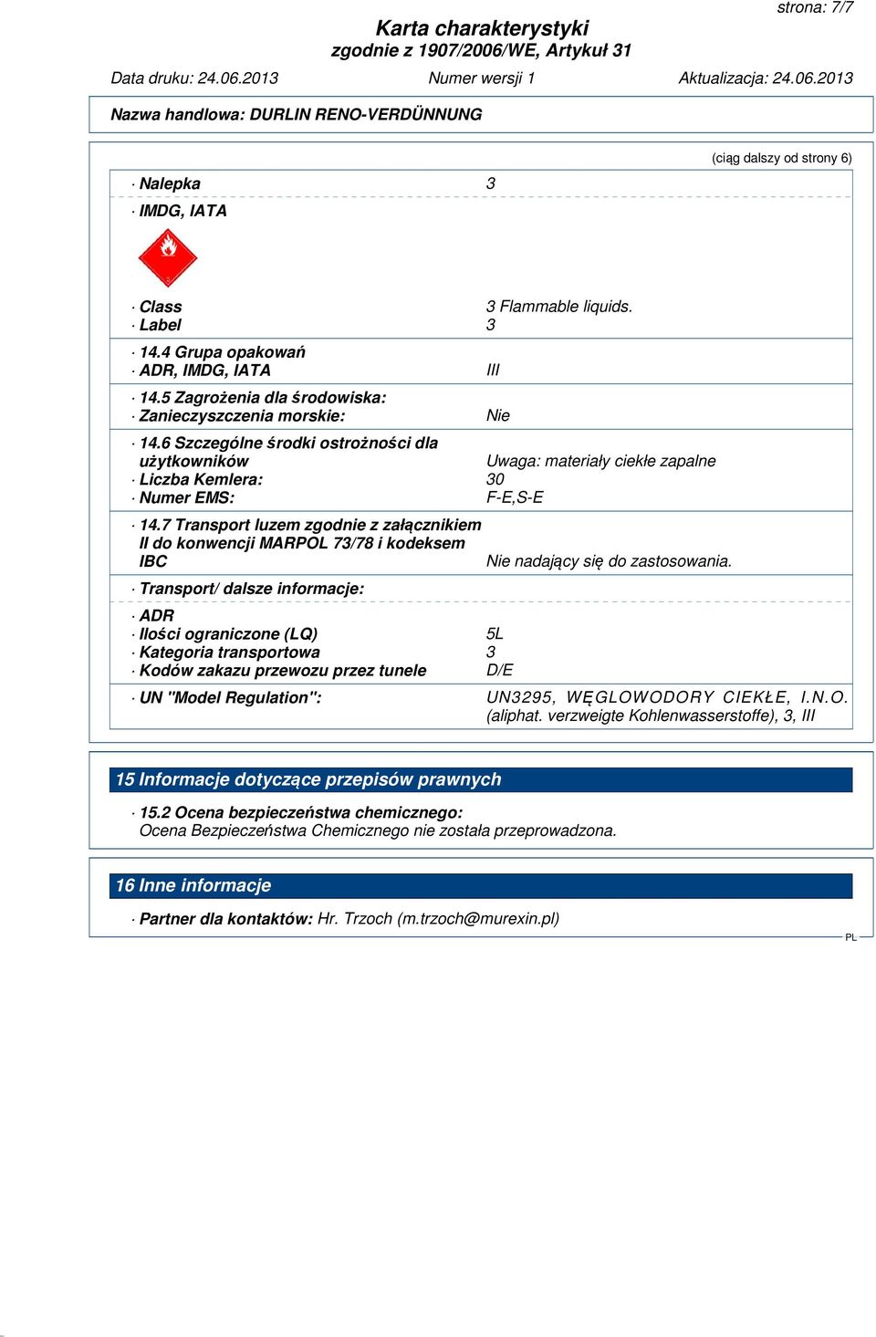 7 Transport luzem zgodnie z załącznikiem II do konwencji MARPOL 73/78 i kodeksem IBC Transport/ dalsze informacje: ADR Ilości ograniczone (LQ) 5L Kategoria transportowa 3 Kodów zakazu przewozu przez
