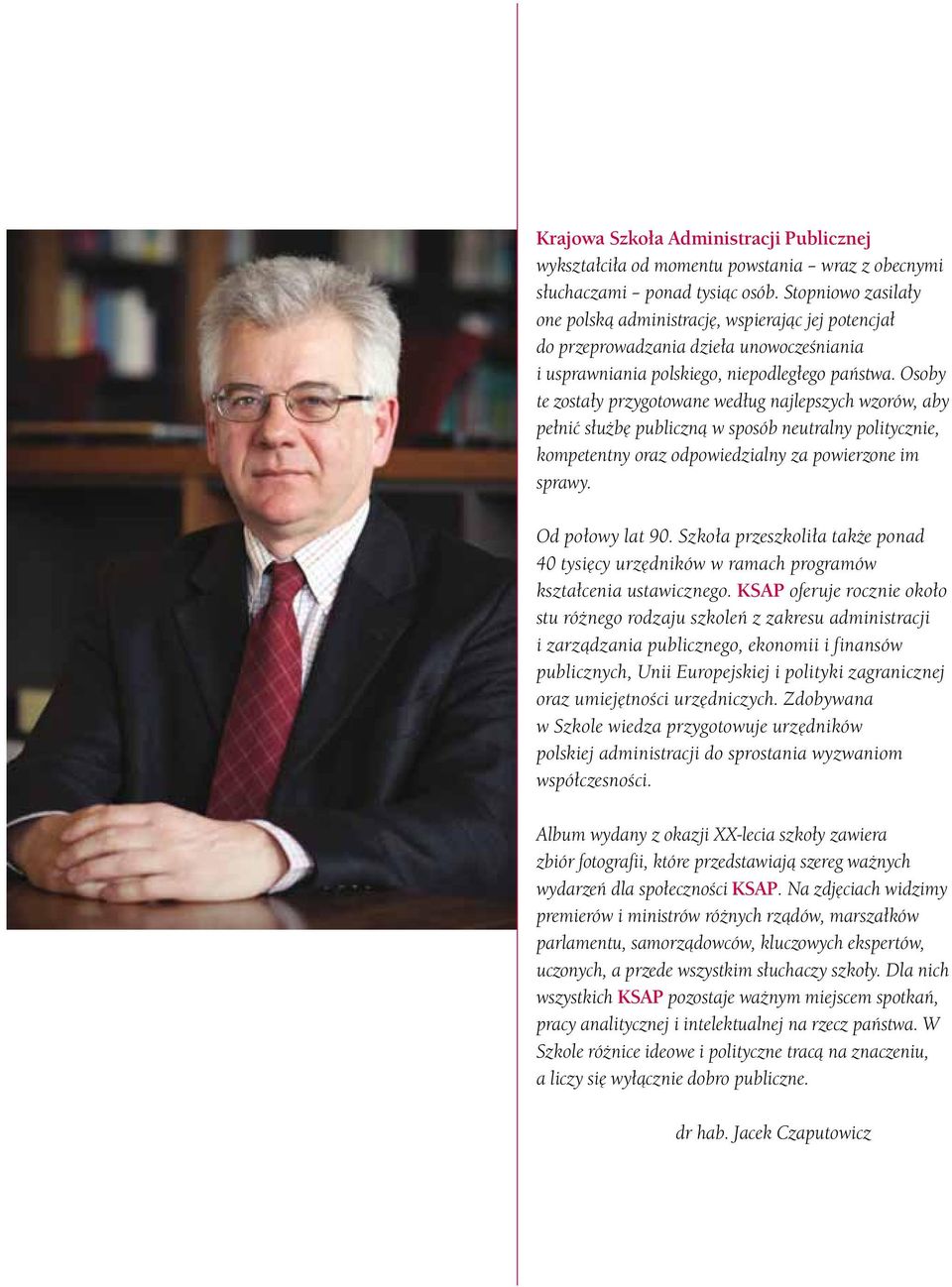 Osoby te zostały przygotowane według najlepszych wzorów, aby pełnić służbę publiczną w sposób neutralny politycznie, kompetentny oraz odpowiedzialny za powierzone im sprawy. Od połowy lat 90.