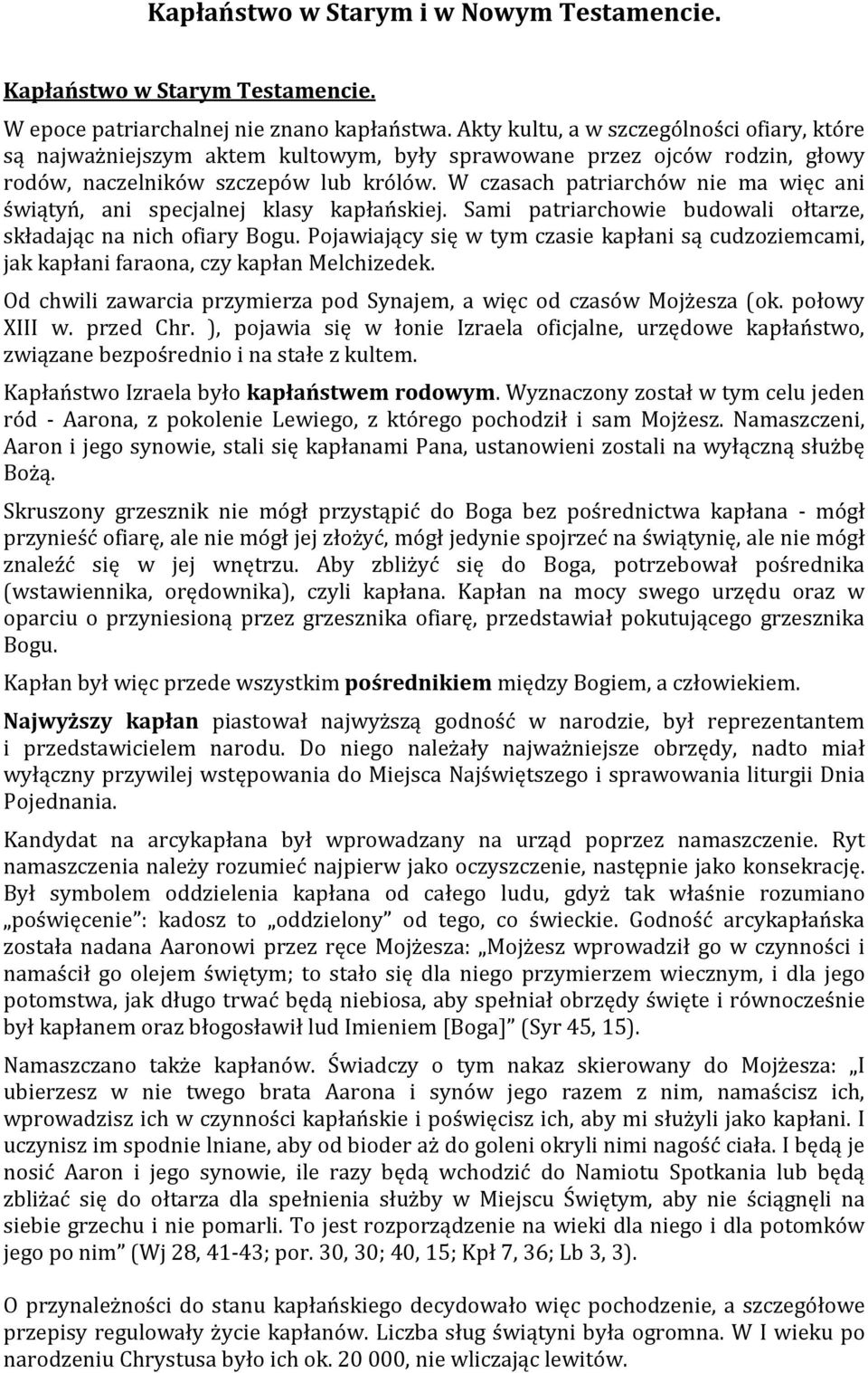 W czasach patriarchów nie ma więc ani świątyń, ani specjalnej klasy kapłańskiej. Sami patriarchowie budowali ołtarze, składając na nich ofiary Bogu.