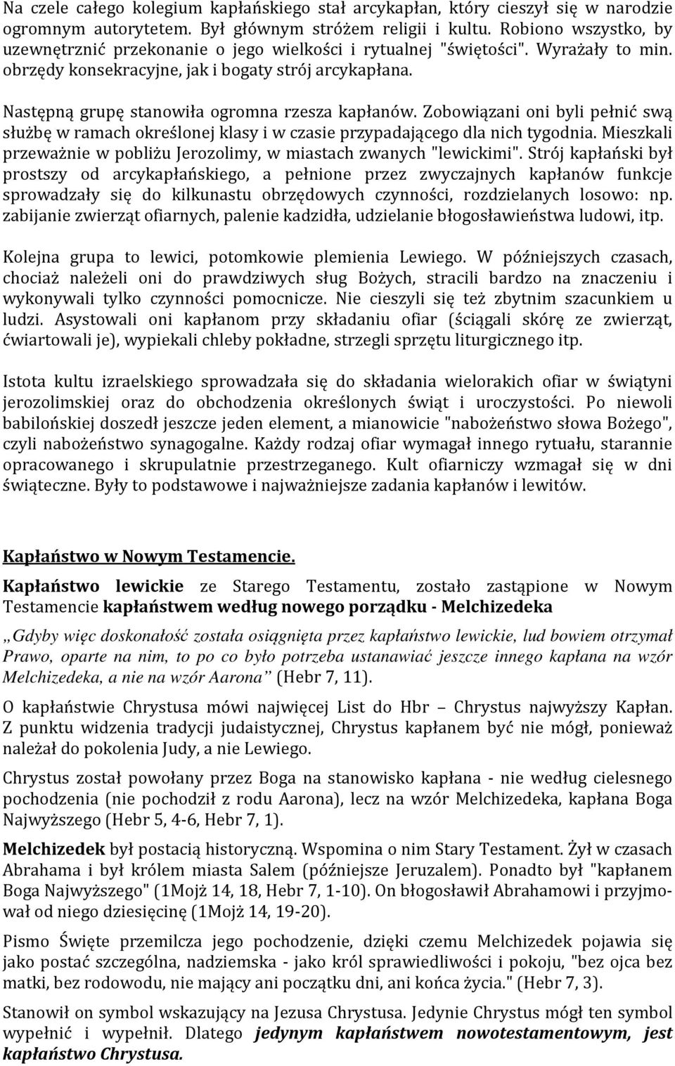Następną grupę stanowiła ogromna rzesza kapłanów. Zobowiązani oni byli pełnić swą służbę w ramach określonej klasy i w czasie przypadającego dla nich tygodnia.